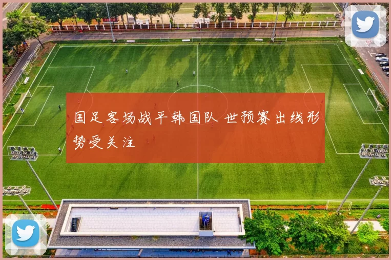 国足客场战平韩国队 世预赛出线形势受关注